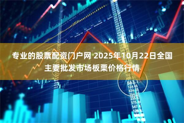专业的股票配资门户网 2025年10月22日全国主要批发市场板栗价格行情