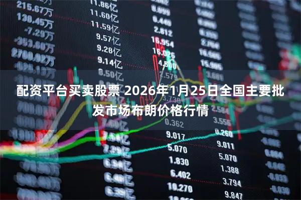 配资平台买卖股票 2026年1月25日全国主要批发市场布朗价格行情